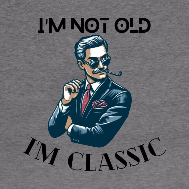 I'm not old I'm classic design cool old guy fashion tshirt design anniversary gift birthday gift by artsuhana